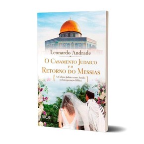 O Casamento Judaico e o Retorno Do Messias - Leonardo Andrade