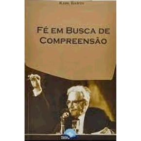 Fé em Busca de Compreensão - Karl Barth