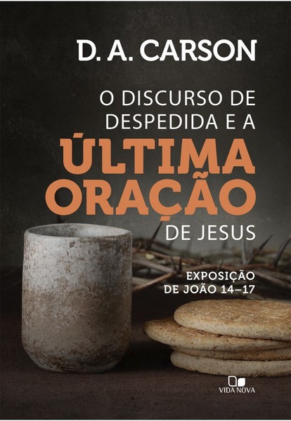 Foto O Discurso de Despedida e a Última Oração de Jesus - D.A Carson