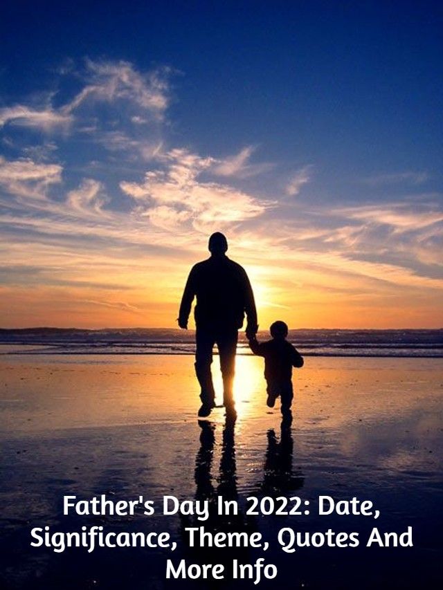 Father’s Day In 2022: Date, Significance, Theme, Quotes And More Info