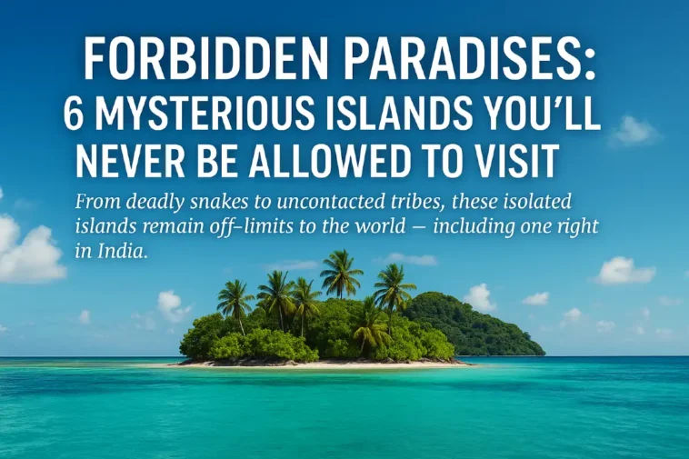 Forbidden Paradises: 6 Mysterious Islands You’ll Never Be Allowed to Visit