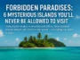 Forbidden Paradises: 6 Mysterious Islands You’ll Never Be Allowed to Visit