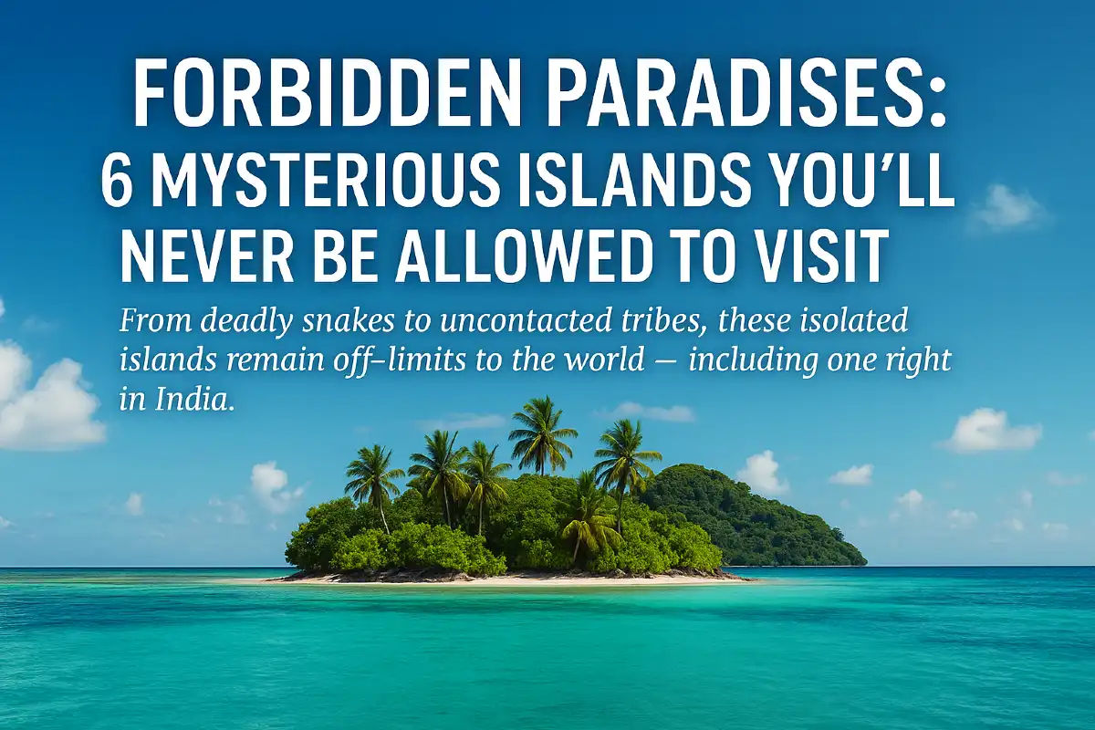 Forbidden Paradises: 6 Mysterious Islands You’ll Never Be Allowed to Visit