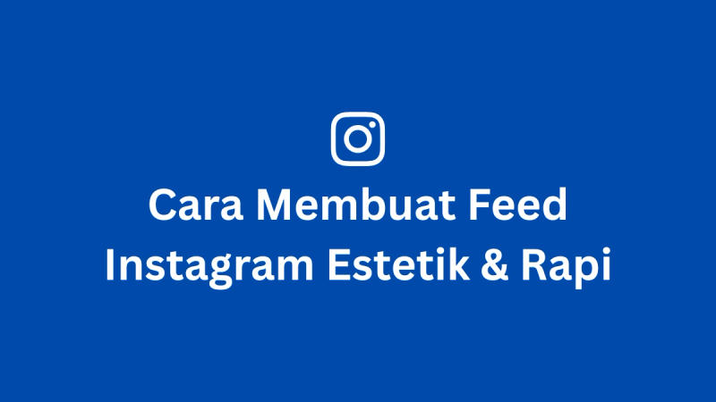 Cara Membuat Feed Instagram Estetik & Rapi (Panduan Lengkap 2025)