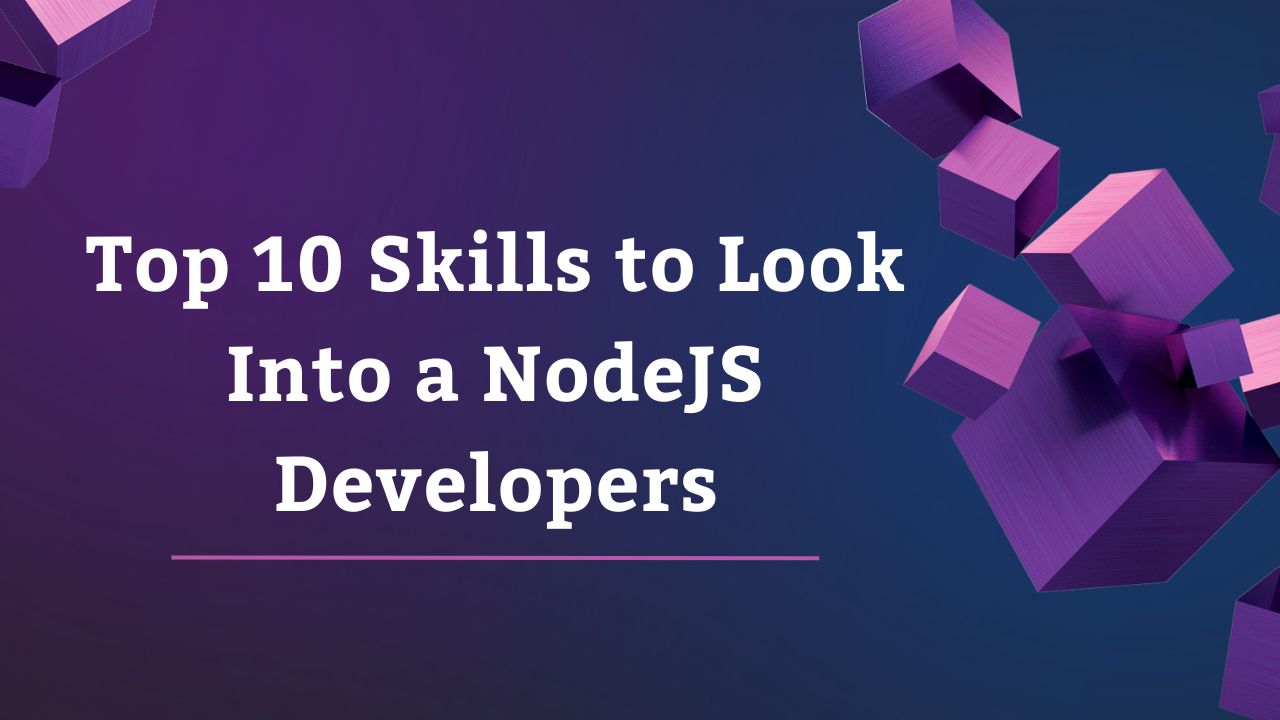 Top 10 Skills to Look Into a NodeJS Developers