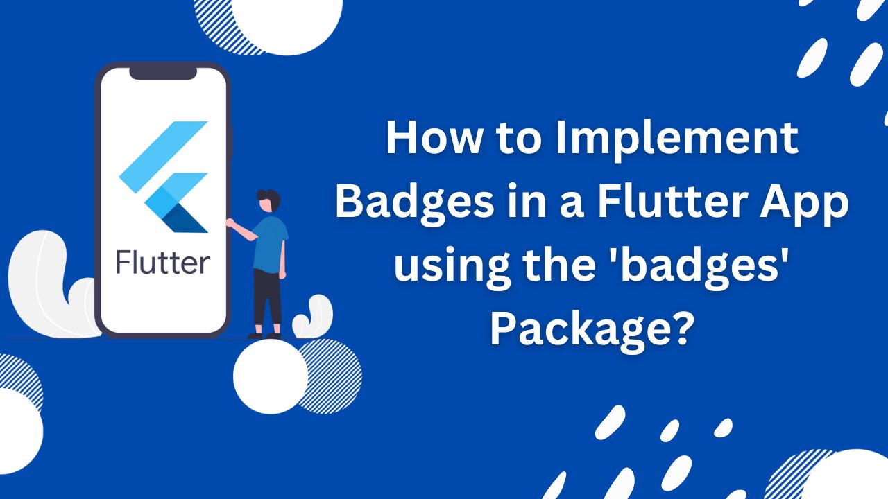 How to Implement Badges in a Flutter App using the 'badges' Package