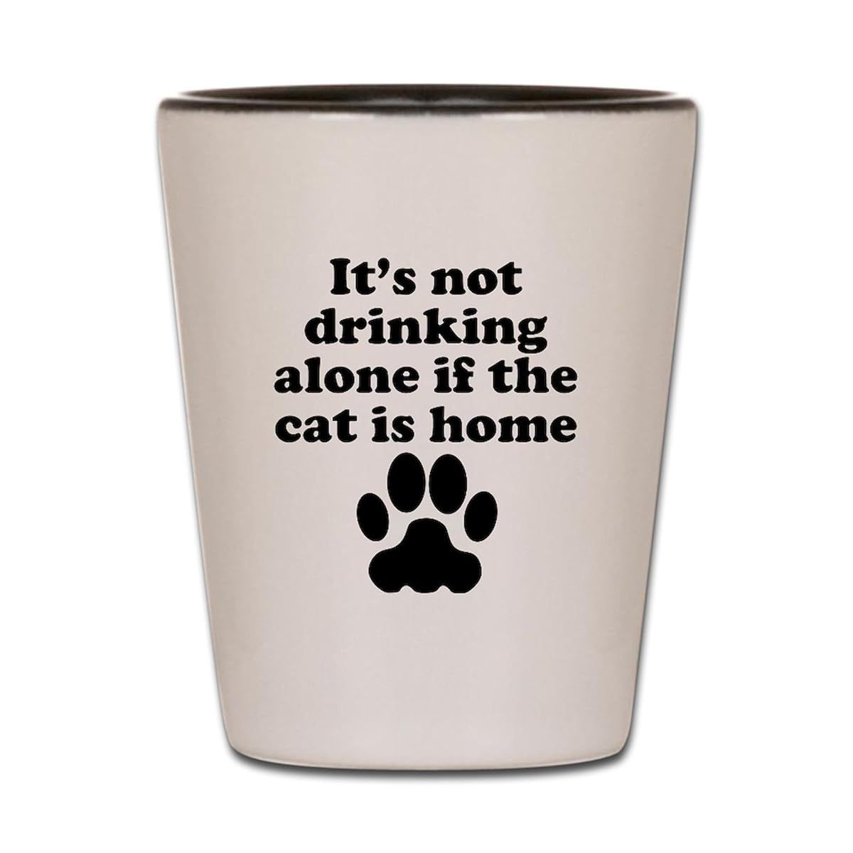 CafePress Its Not Drinking Alone If The Cat Is Home Shot Gla Unique and Funny Shot Glass