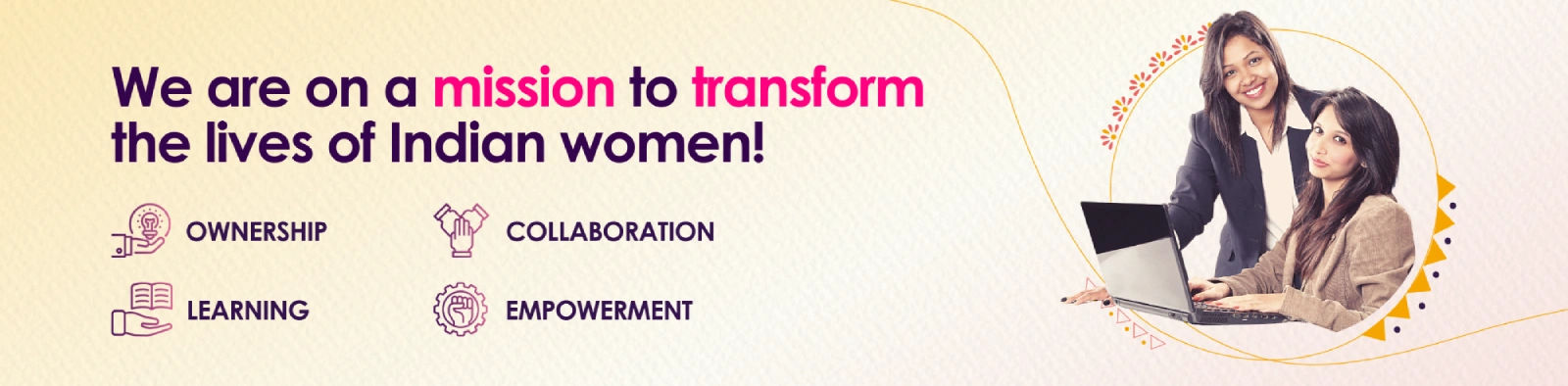 we are on misison to transform the lives of indian women
