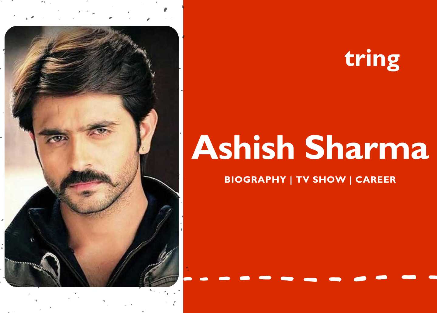 Ashish Sharma Career, Age, Height. Biography, Family, Wife