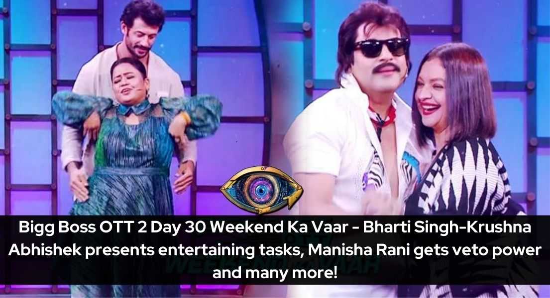 Bigg Boss Ott 2 Day 30 Weekend Ka Vaar Bharti Singh Krushna Abhishek Presents Entertaining 