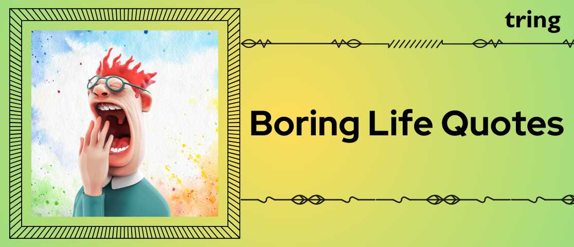 Boring Life Quotes tring