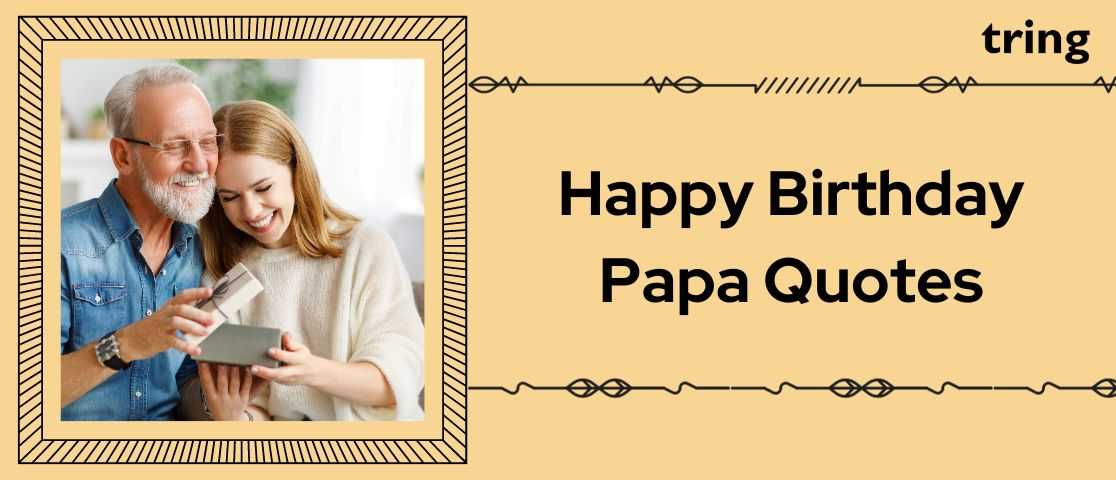 150+ Heartfelt Happy Birthday Papa Quotes to Make Your Father's Day Extra  Special
