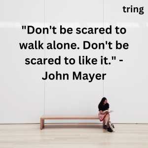 John Mayer Quote: “Don't be scared to walk alone. Don't be scared