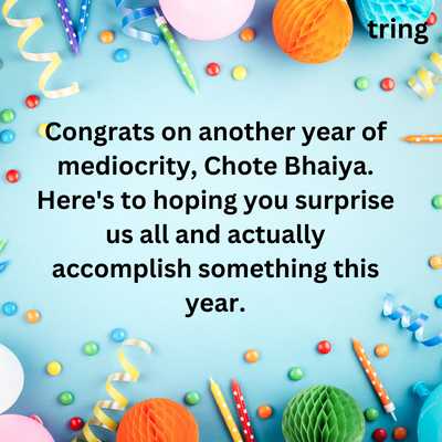 Sarcastic Birthday Wishes for Chote Bhaiya 