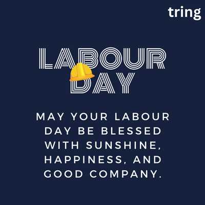 May your Labour Day be blessed with sunshine, happiness, and good company.