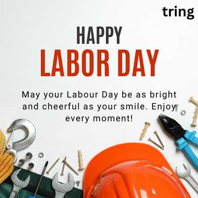 May your Labour Day be as bright and cheerful as your smile. Enjoy every moment!