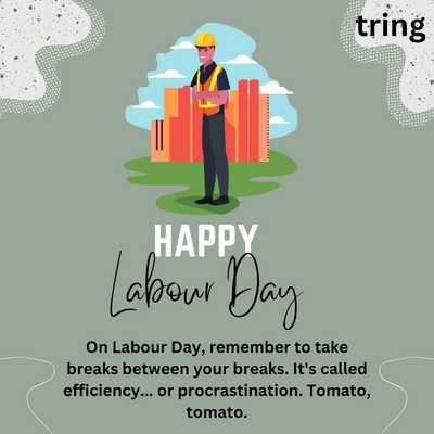 On Labour Day, remember to take breaks between your breaks. It's called efficiency... or procrastination. Tomato, tomato.