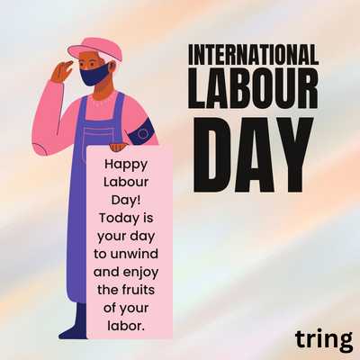 34.	Happy Labour Day! Today is your day to unwind and enjoy the fruits of your labor.