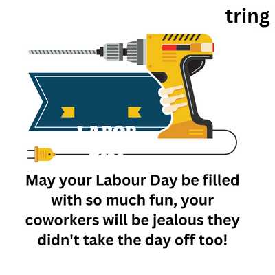 May your Labour Day be filled with so much fun, your coworkers will be jealous they didn't take the day off too!