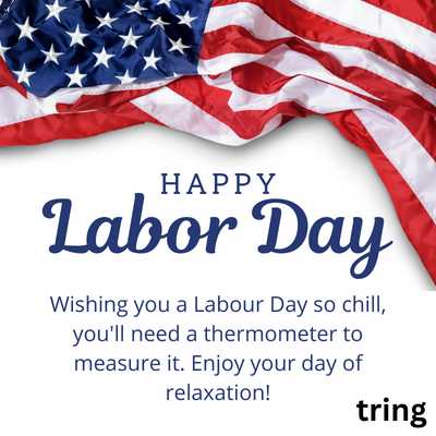 Wishing you a Labour Day so chill, you'll need a thermometer to measure it. Enjoy your day of relaxation!