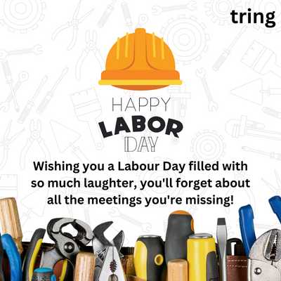 Wishing you a Labour Day filled with so much laughter, you'll forget about all the meetings you're missing!