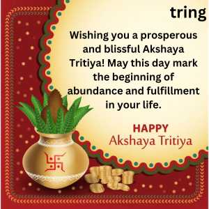 Wishing you a prosperous and blissful Akshaya Tritiya! May this day mark the beginning of abundance and fulfillment in your life.