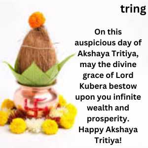 On this auspicious day of Akshaya Tritiya, may the divine grace of Lord Kubera bestow upon you infinite wealth and prosperity. Happy Akshaya Tritiya!