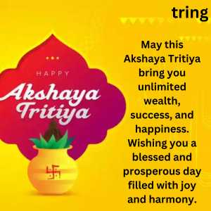 May this Akshaya Tritiya bring you unlimited wealth, success, and happiness. Wishing you a blessed and prosperous day filled with joy and harmony.