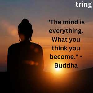 "The mind is everything. What you think you become." - Buddha