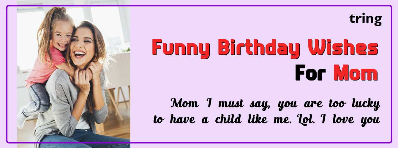 Bring Joy To Your Mom’s Day With Funny Birthday Wishes For Mom!