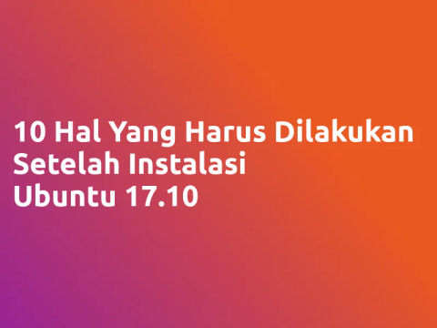 10 Hal Yang Harus Dilakukan Setelah Menginstall Ubuntu 17.10