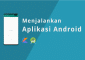 Jalankan Aplikasi Android