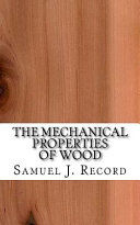 Book cover for The Mechanical Properties of Wood / Including a Discussion of the Factors Affecting the Mechanical Properties, and Methods of Timber Testing