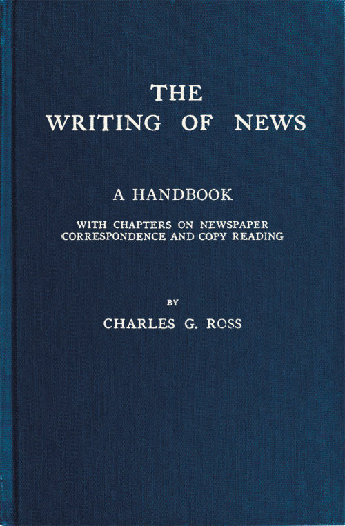 Book cover for The Writing of News / A Handbook with Chapters on Newspaper Correspondence and Copy Reading
