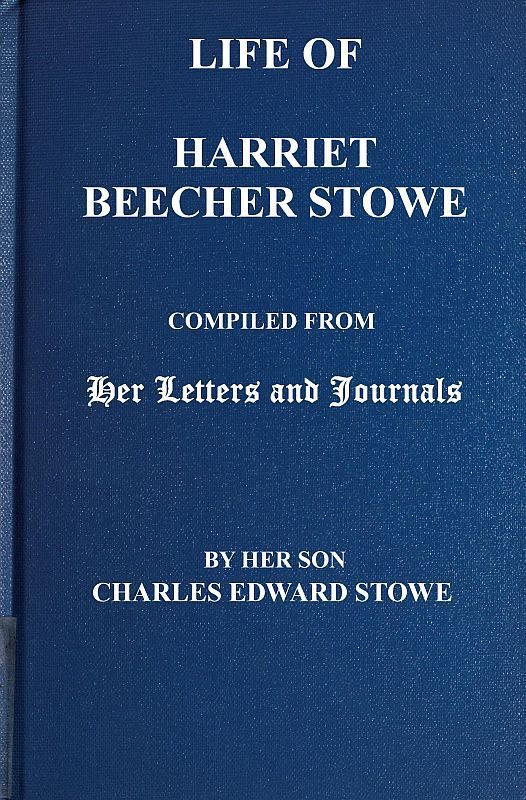 Book cover for Life of Harriet Beecher Stowe / Compiled From Her Letters and Journals by Her Son Charles Edward Stowe