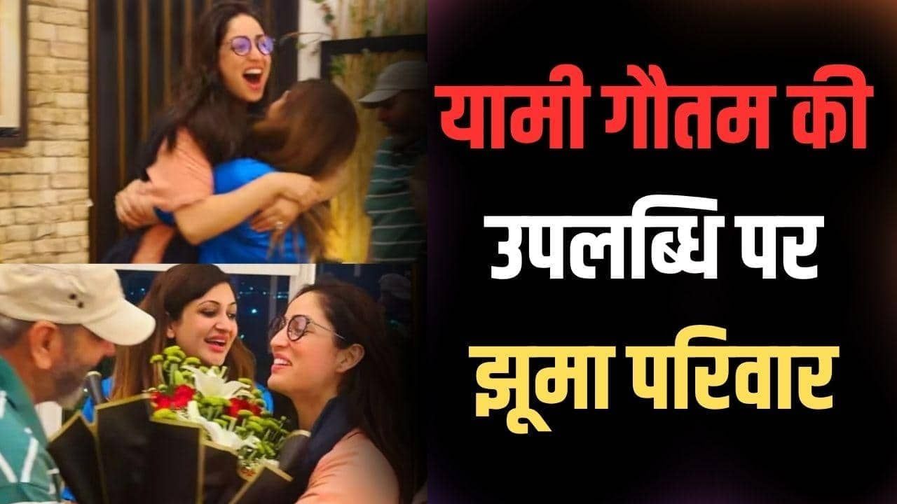 यामी गौतम ने परिवार संग मनाया नेशनल अवॉर्ड जीतने का जश्न, बहन ने गोद में उठाया, पिता ने चूमा माथा