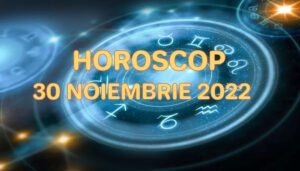 Horoscop 30 Noiembrie 2022