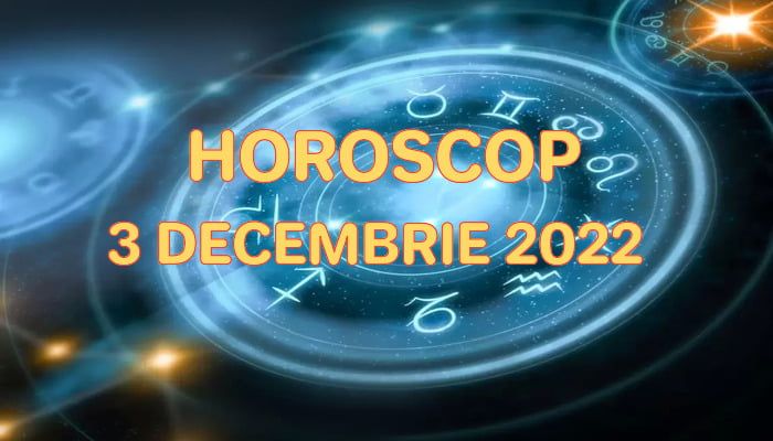 Horoscop 3 Decembrie 2022