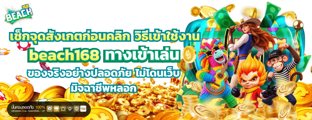 เช็กจุดสังเกตก่อนคลิกวิธีเข้าใช้งาน beach168 ทางเข้าเล่น ของจริงอย่างปลอดภัย ไม่โดนเว็บมิจฉาชีพหลอก