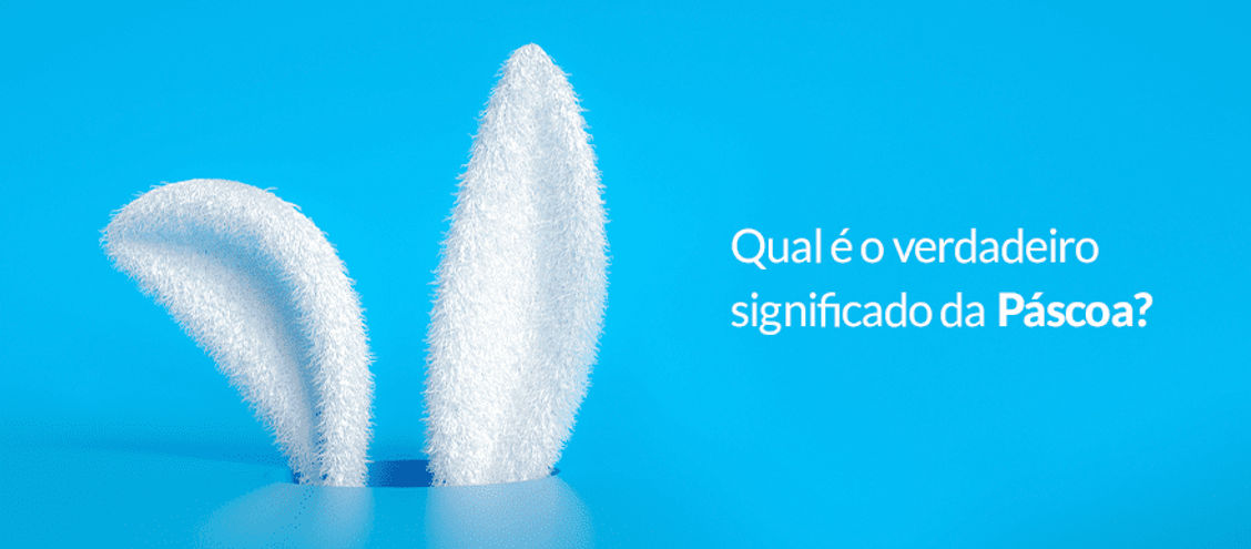 Qual é o verdadeiro significado da Páscoa? 