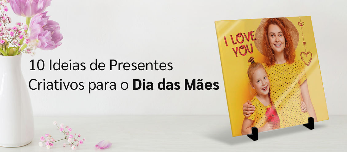 10 Ideias de Presentes Criativos para o Dia das Mães