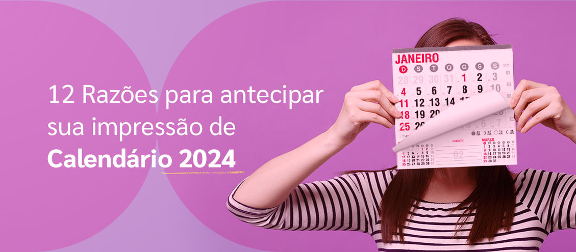 12 Razões para antecipar sua impressão de Calendário 2024