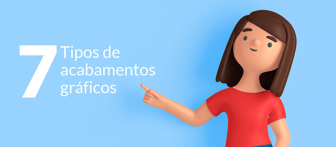 7 Tipos de acabamentos gráficos