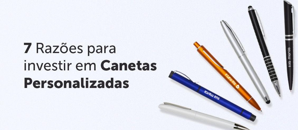 7 Razões para investir em Canetas Personalizadas 