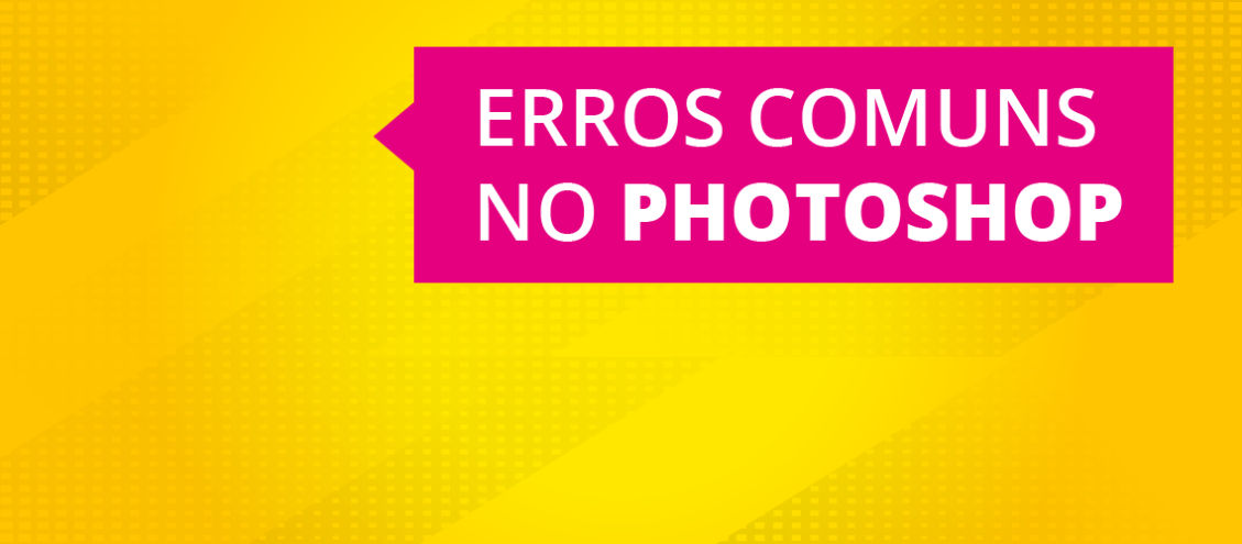 Photoshop: os 5 erros mais comuns e como evitá-los