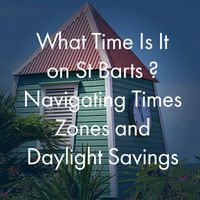 What Time Is It on St Barts ?  Navigating Time Zones and Daylight Savings