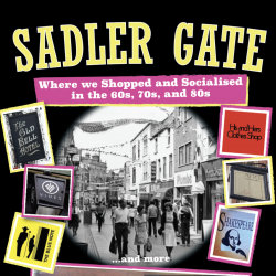 Sadler Gate - Where we Shopped and Socialised in the 60s, 70s and 80s