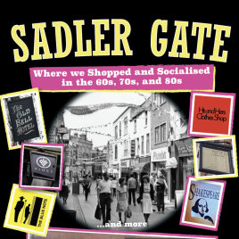 Sadler Gate - Where we Shopped and Socialised in the 60s, 70s and 80s