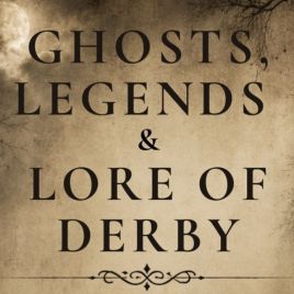 Ghosts, Legends and Lore of Derby