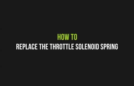 How to replace the throttle solenoid spring